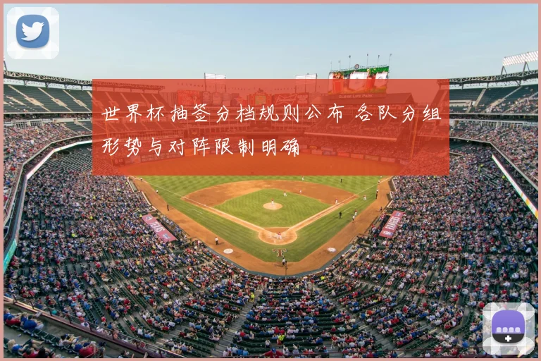 世界杯抽签分档规则公布 各队分组形势与对阵限制明确